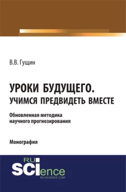 Уроки будущего. Учимся предвидеть вместе. (Аспирантура, Бакалавриат, Магистратура, Специалитет). Монография., Виктор Гущин