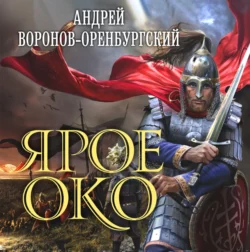 Ярое Око - Андрей Воронов-Оренбургский Ярое Око - Андрей Воронов-Оренбургский