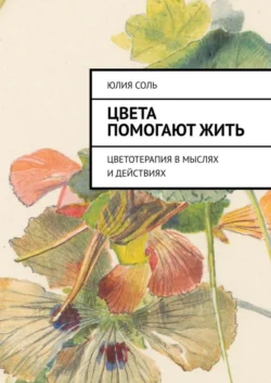 Цвета помогают жить. Цветотерапия в мыслях и действиях - Юлия Соль Цвета помогают жить. Цветотерапия в мыслях и действиях - Юлия Соль