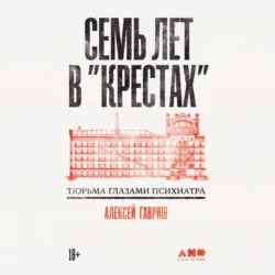 Семь лет в «Крестах»: Тюрьма глазами психиатра - Алексей Гавриш