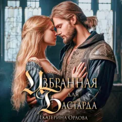 Избранная для бастарда - Екатерина Орлова