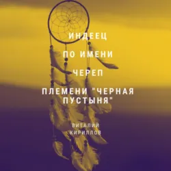 Индеец по имени Череп племени Черная пустыня - Виталий Кириллов