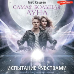 Самая большая Луна. Испытание чувствами - Глеб Кащеев Самая большая Луна. Испытание чувствами - Глеб Кащеев