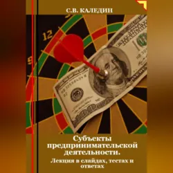 Субъекты предпринимательской деятельности. Лекция в слайдах, тестах о ответах - Сергей Каледин