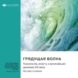 Грядущая волна. Технологии  власть и величайшая дилемма XXI века. Мустафа Сулейман. Саммари Smart Reading