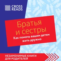 Саммари книги «Братья и сестры. Как помочь вашим детям жить дружно» - Коллектив авторов