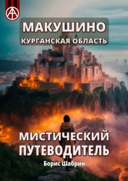 Макушино. Курганская область. Мистический путеводитель - Борис Шабрин Макушино. Курганская область. Мистический путеводитель - Борис Шабрин