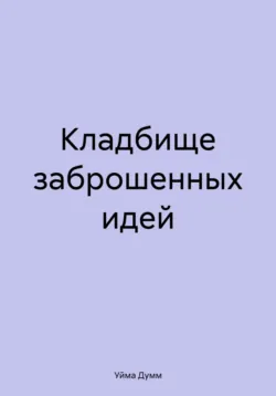 Кладбище заброшенных идей, аудиокнига Уймы Думм. ISDN70337683