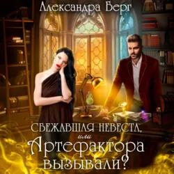 Сбежавшая невеста, или Артефактора вызывали? - Александра Берг