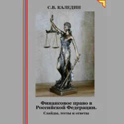 Финансовое право в Российской Федерации. Слайды, тесты и ответы - Сергей Каледин