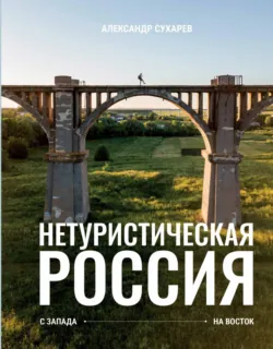 Нетуристическая Россия. С запада на восток, Александр Сухарев