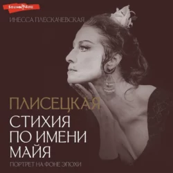 Плисецкая. Стихия по имени Майя. Портрет на фоне эпохи - Инесса Плескачевская Плисецкая. Стихия по имени Майя. Портрет на фоне эпохи - Инесса Плескачевская