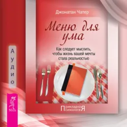 Меню для ума. Как следует мыслить, чтобы жизнь вашей мечты стала реальностью - Джонатан Чатер