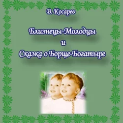 Близнецы-Молодцы и Сказка о Борще-Богатыре - Владимир Косарев Близнецы-Молодцы и Сказка о Борще-Богатыре - Владимир Косарев
