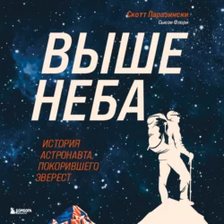 Выше неба. История астронавта, покорившего Эверест - Скотт Паразински
