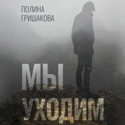 Мы уходим - Полина Гришакова