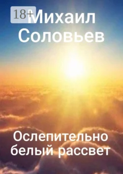 Ослепительно белый рассвет - Михаил Соловьев Ослепительно белый рассвет - Михаил Соловьев