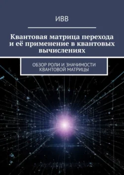 Квантовая матрица перехода и её применение в квантовых вычислениях. Обзор роли и значимости квантовой матрицы - ИВВ