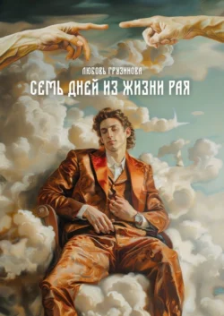 Семь дней из жизни Рая - Любовь Грузинова Семь дней из жизни Рая - Любовь Грузинова