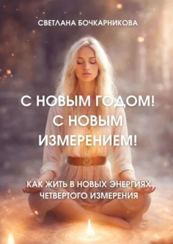 С Новым годом! С новым измерением! Как жить в новых энергиях четвертого измерения, audiobook Светланы Викторовны Бочкарниковой. ISDN70401643