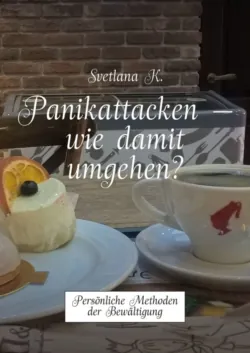 Panikattacken – wie damit umgehen? Persönliche Methoden der Bewältigung - Svetlana K.