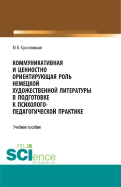 Коммуникативная и ценностно ориентирующая роль немецкой художественной литературы в подготовке к психолого-педагогической практике. (Бакалавриат). Учебное пособие. - Юлия Красовицкая Коммуникативная и ценностно ориентирующая роль немецкой художественной литературы в подготовке к психолого-педагогической практике. (Бакалавриат). Учебное пособие. - Юлия Красовицкая
