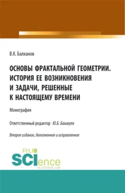 Основы фрактальной геометрии. История ее возникновения и задачи, решенные к настоящему времени. (Бакалавриат, Магистратура). Монография. - Василий Балханов