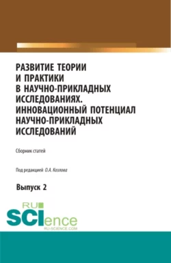 Развитие теории и практики в научно-прикладных исследованиях. Инновационный потенциал научно-прикладных исследований. Выпуск 2. (Аспирантура  Бакалавриат  Специалитет). Сборник статей. Олег Козлов
