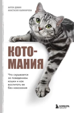 Котомания. Что скрывается за поведением кошки и как воспитать ее без наказания Анастасия Калиничева и Антон Демин