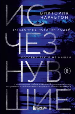 Исчезнувшие. Загадочные истории людей, которых так и не нашли - Виктория Чарльтон Исчезнувшие. Загадочные истории людей, которых так и не нашли - Виктория Чарльтон