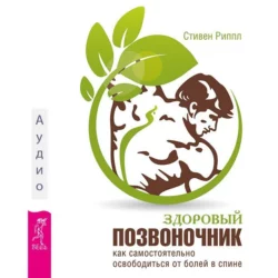 Здоровый позвоночник. Как самостоятельно освободится от болей в спине - Стивен Риппл