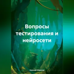 Вопросы тестирования и нейросети - Николай Морозов