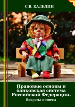 Правовые основы и банковская система Российской Федерации. Вопросы и ответы - Сергей Каледин