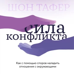 Сила конфликта. Как с помощью споров наладить отношения с окружающими - Джон Таффер Сила конфликта. Как с помощью споров наладить отношения с окружающими - Джон Таффер