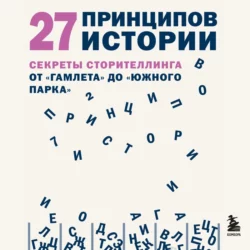27 принципов истории. Секреты сторителлинга от «Гамлета» до «Южного парка» - Дэниел Джошуа Рубин