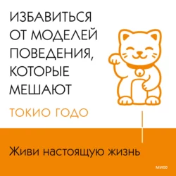 Живи настоящую жизнь. Избавиться от моделей поведения, которые мешают - Токио Годо