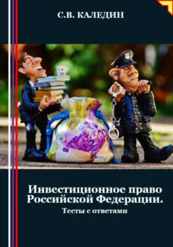 Инвестиционное право Российской Федерации. Тесты с ответами - Сергей Каледин