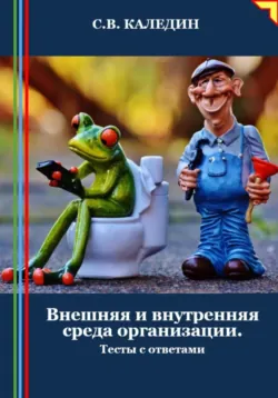 Внешняя и внутренняя среда организации. Тесты с ответами - Сергей Каледин