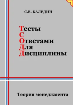 Тесты с ответами для дисциплины. Теория менеджмента - Сергей Каледин