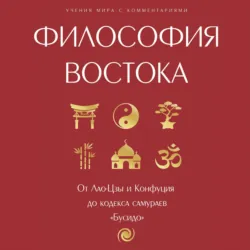 Философия Востока: с пояснениями и комментариями. От Лао-Цзы и Конфуция до кодекса самураев «Бусидо» - Сборник