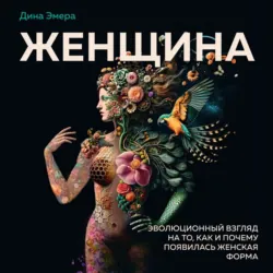 Женщина. Эволюционный взгляд на то, как и почему появилась женская форма - Дина Эмера