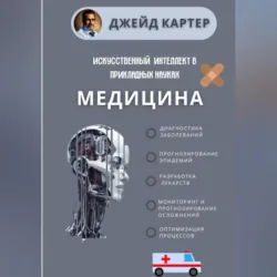 Искусственный интеллект в прикладных науках. Медицина - Джейд Картер