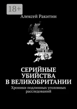 Серийные убийства в Великобритании. Хроники подлинных уголовных расследований - Алексей Ракитин