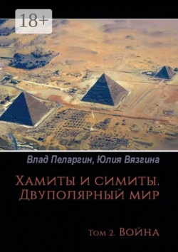 Хамиты и симиты. Двуполярный мир. Том 2. Война, Влад Пеларгин