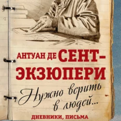 Нужно верить в людей… Дневники, письма - Антуан де Сент-Экзюпери