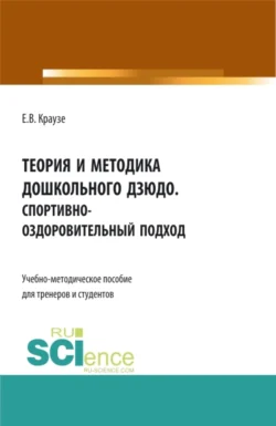 Теория и методика дошкольного дзюдо. Спортивно-оздоровительный подход. (Аспирантура, Бакалавриат, Магистратура, Специалитет). Учебно-методическое пособие., Екатерина Краузе