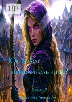 Юлия Хот – повелительница? Книга 2 - Анастасия Привалова Юлия Хот – повелительница? Книга 2 - Анастасия Привалова