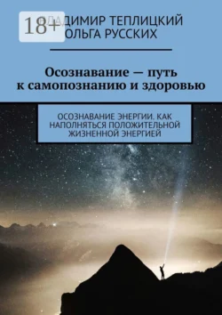 Осознавание – путь к самопознанию и здоровью. Осознавание энергии. Как наполняться положительной жизненной энергией - Владимир Теплицкий