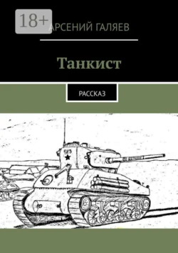 Танкист. Рассказ - Арсений Галяев Танкист. Рассказ - Арсений Галяев