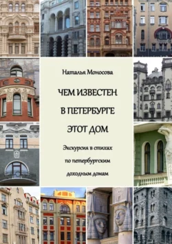 Чем известен в Петербурге этот дом. Экскурсия в стихах по петербургским доходным домам - Наталья Моносова Чем известен в Петербурге этот дом. Экскурсия в стихах по петербургским доходным домам - Наталья Моносова